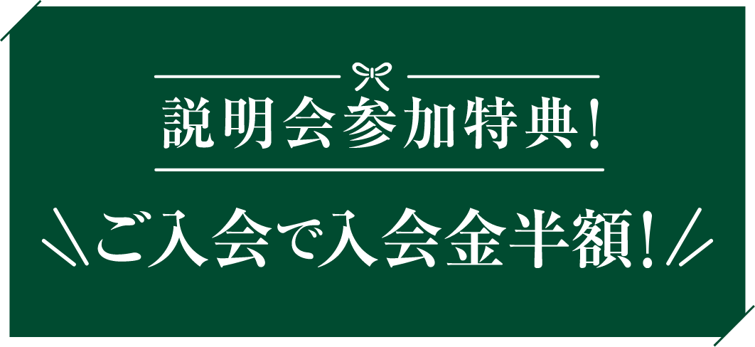 説明会参加特典！ご入会で入会金半額！